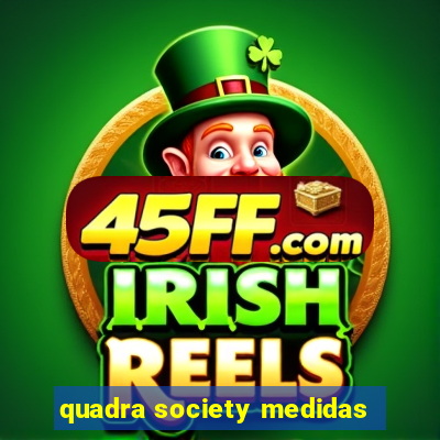quadra society medidas